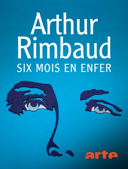 Arte - Arthur Rimbaud : Six mois en enfer