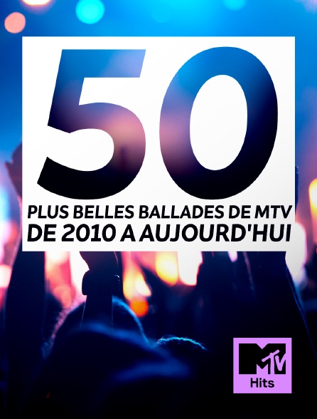 MTV Hits - Les 50 plus belles ballades de MTV, de 2010 à aujourd'hui.