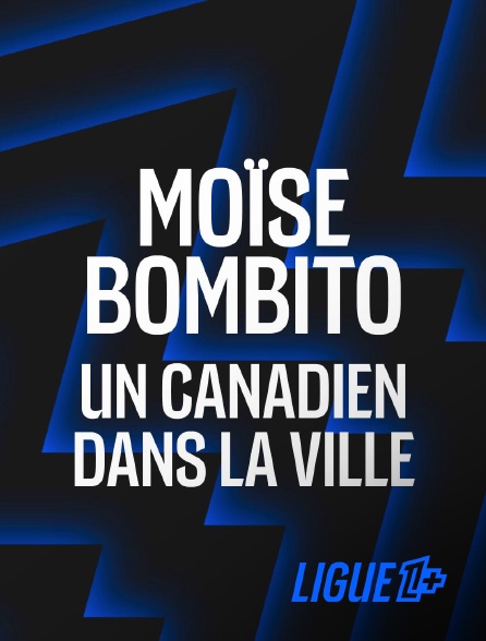 Ligue 1+ - Moïse Bombito : Un canadien dans la ville