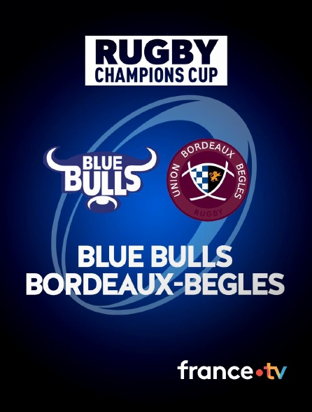 france.tv - Rugby - Champions Cup : Blue Bulls / Bordeaux-Bègles