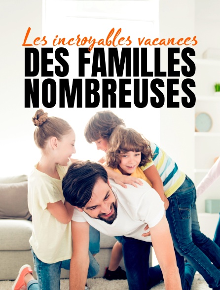 Les incroyables vacances des familles nombreuses