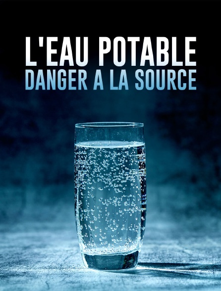 L'eau potable, danger à la source