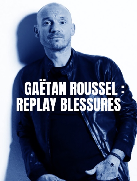 Gaëtan Roussel : Replay Blessures