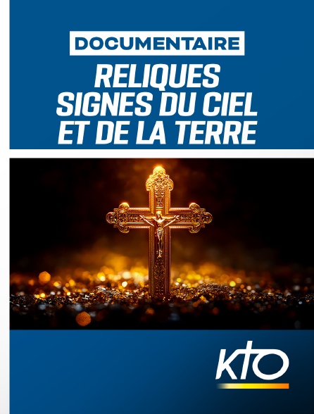 KTO - Reliques. Signes du Ciel et de la terre