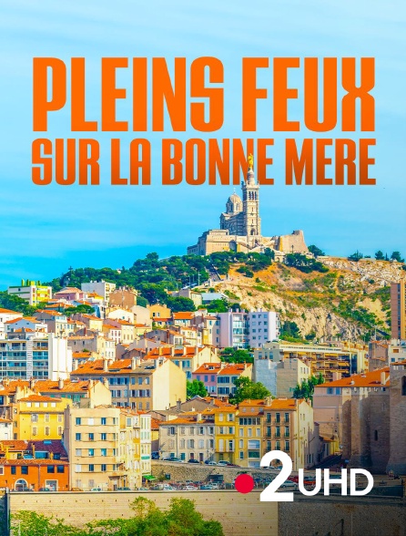 France 2 UHD - Pleins feux sur la Bonne Mère
