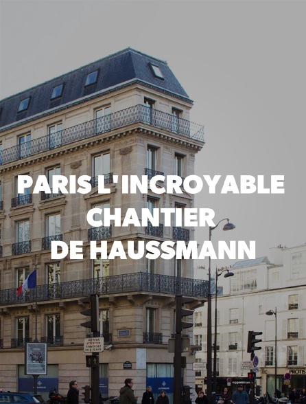 Paris : l'incroyable chantier de Haussmann