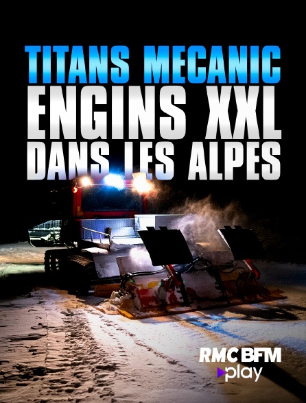 RMC BFM Play - Titans mécanic : engins XXL dans les Alpes