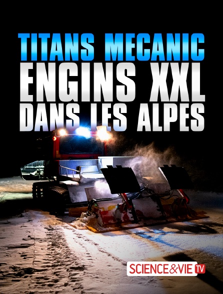 Science et Vie TV - Titans mécanic : engins XXL dans les Alpes