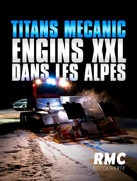 RMC Découverte - Titans mécanic : engins XXL dans les Alpes