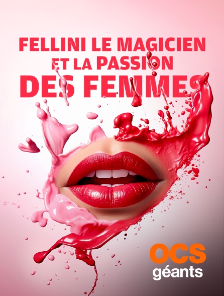 OCS Géants - Fellini le magicien et la passion des femmes
