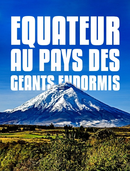 Equateur, au pays des géants endormis