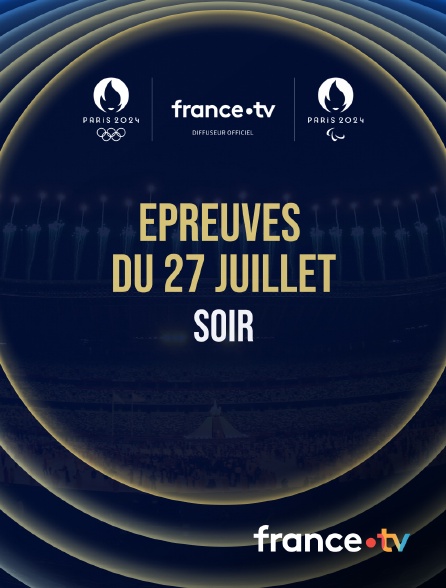 france.tv - Paris 2024 - Epreuves du 27 juillet : Session du soir