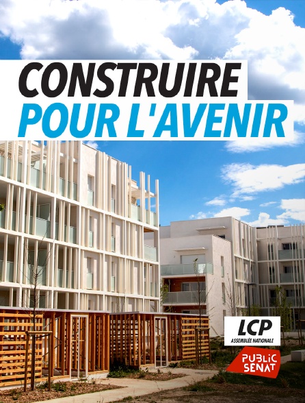 LCP Public Sénat - Construire pour l'avenir