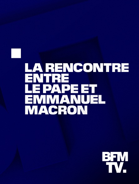 BFMTV - Emission spéciale : La rencontre entre le pape et Emmanuel Macron