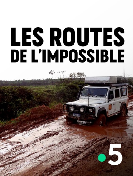 France 5 - Les routes de l'impossible