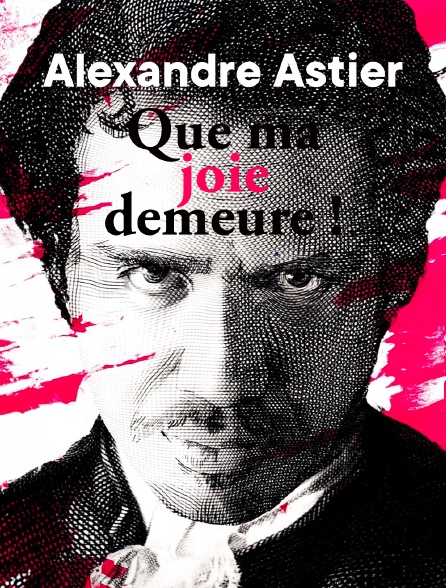 Alexandre Astier : Que ma joie demeure !