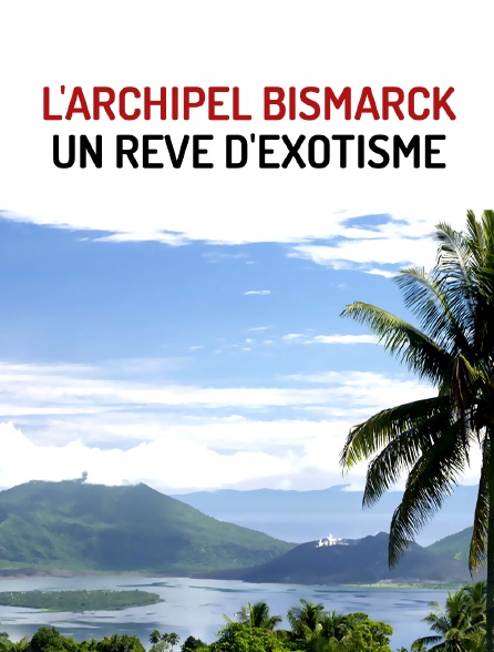 L'archipel Bismarck, un rêve d'exotisme