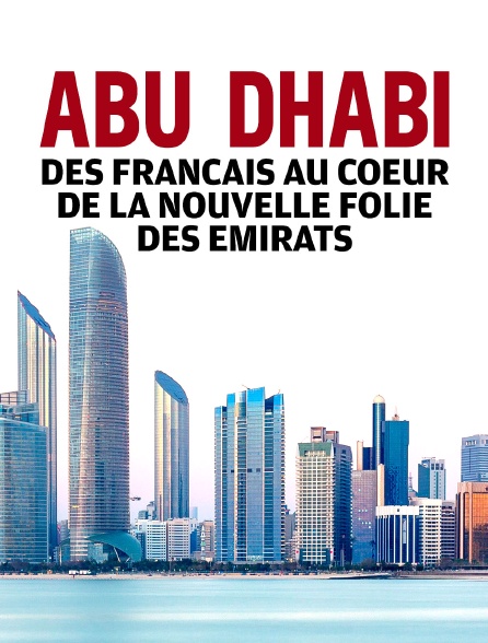Abu Dhabi : des Français au coeur de la nouvelle folie des Emirats