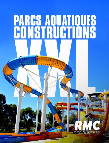 RMC Découverte - PARCS AQUATIQUES: CONSTRUCTIONS XXL