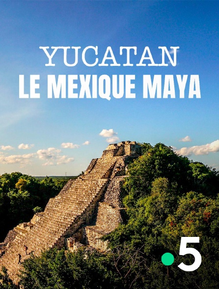 France 5 - Yucatan, le Mexique maya