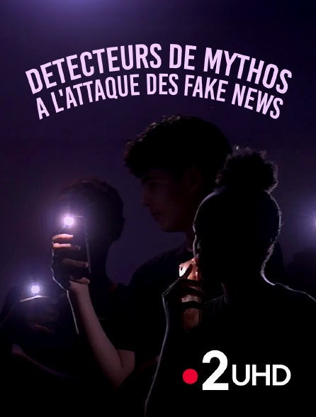 France 2 UHD - Détecteurs de mythos, à l'attaque des fake news