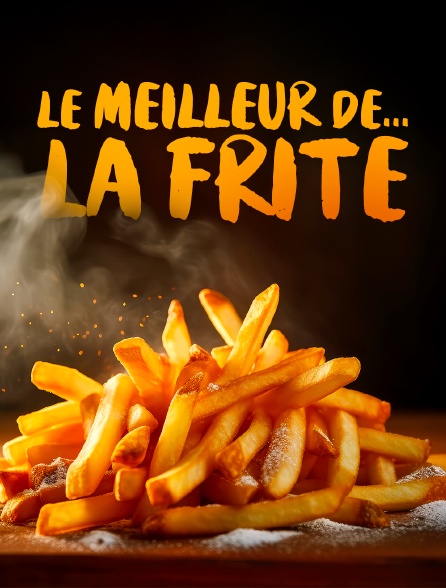 Le meilleur de... la frite