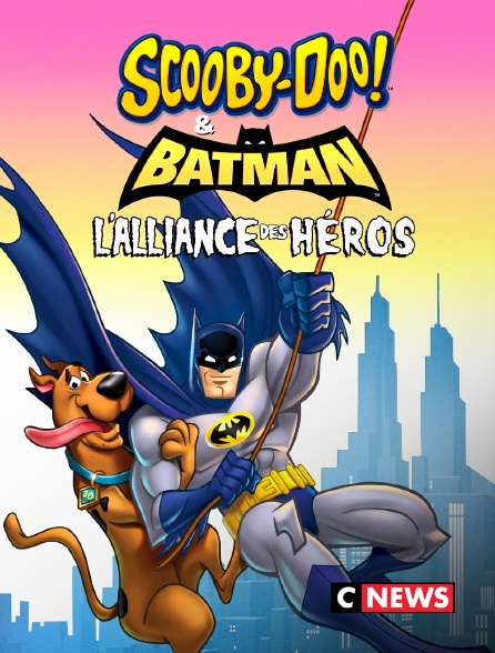 CNEWS - Scooby-Doo & Batman : l'alliance des héros