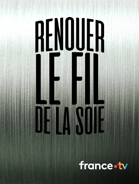 france.tv - Renouer le fil de la soie en replay