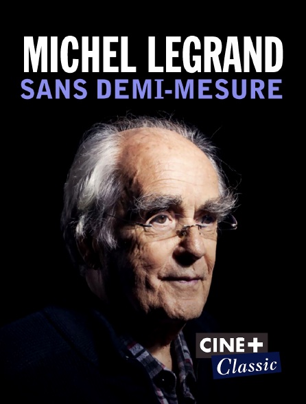Ciné+ Classic - Michel Legrand : sans demi-mesure
