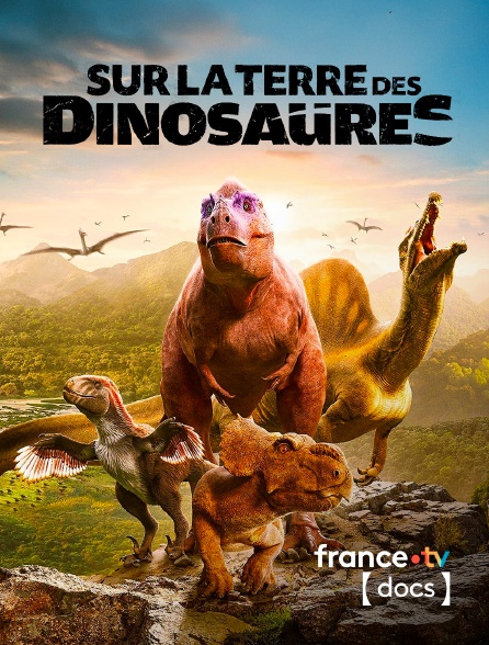 France TV Docs - Sur la terre des dinosaures