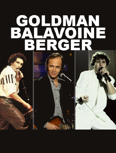 Goldman, Balavoine, Berger
