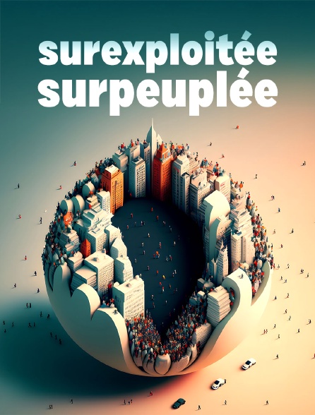 Surexploitée/Surpeuplée : La planète s'épuise