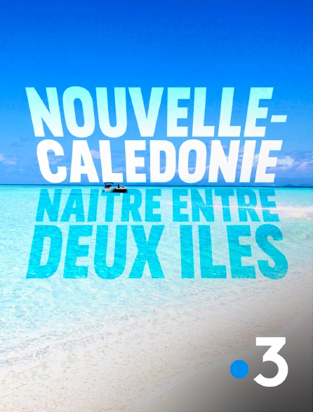 France 3 - Nouvelle-Calédonie, naître entre deux îles