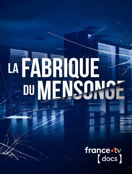 France TV Docs - La fabrique du mensonge