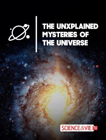 Science et Vie TV - The UnXplained: Mysteries of the Universe