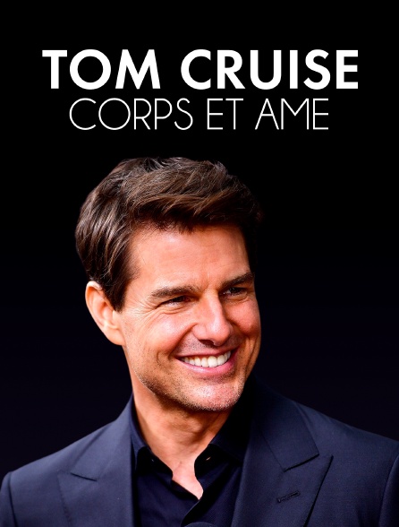 Tom Cruise : Corps et âme