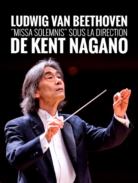 Ludwig van Beethoven : "Missa Solemnis" sous la direction de Kent Nagano