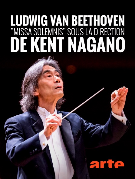 Arte - Ludwig van Beethoven : "Missa Solemnis" sous la direction de Kent Nagano