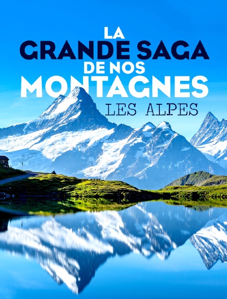 La grande saga de nos montagnes, les Alpes