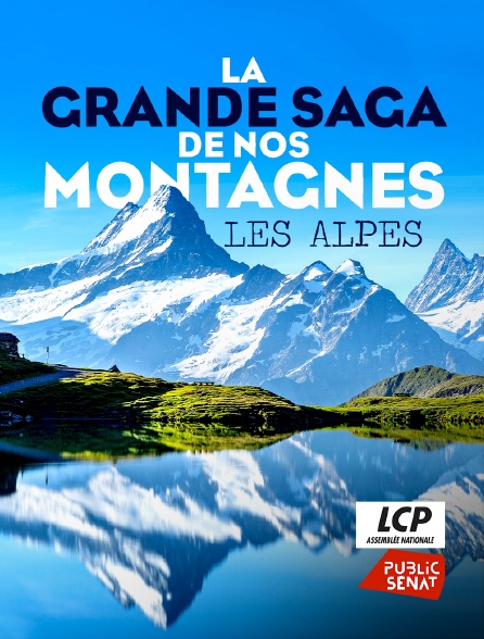 LCP Public Sénat - La grande saga de nos montagnes, les Alpes