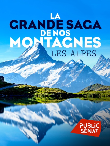 Public Sénat - La grande saga de nos montagnes, les Alpes