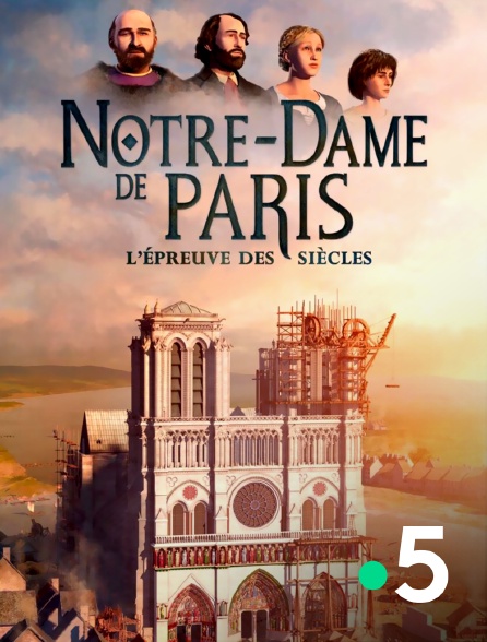 France 5 - Notre-Dame de Paris, l'épreuve des siècles