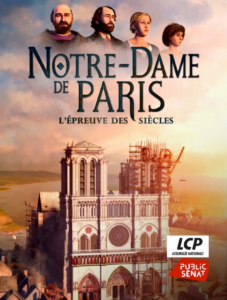 LCP Public Sénat - Notre-Dame de Paris, l'épreuve des siècles