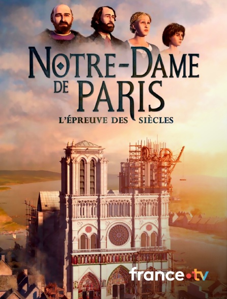 France.tv - Notre-Dame de Paris, l'épreuve des siècles