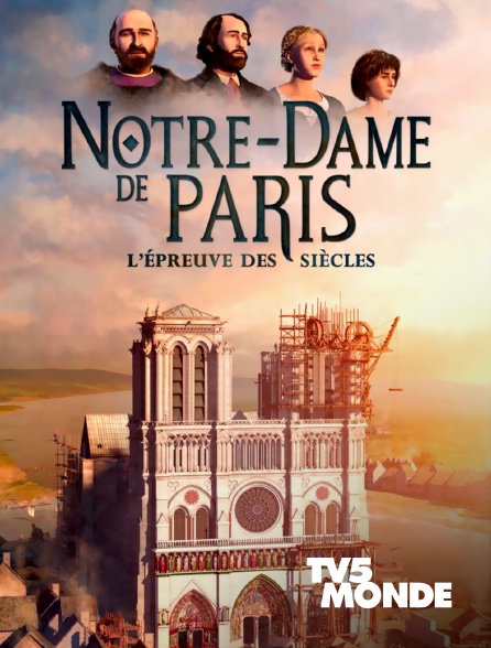 TV5MONDE - Notre-Dame de Paris, l'épreuve des siècles