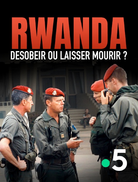 France 5 - Rwanda, désobéir ou laisser mourir ?