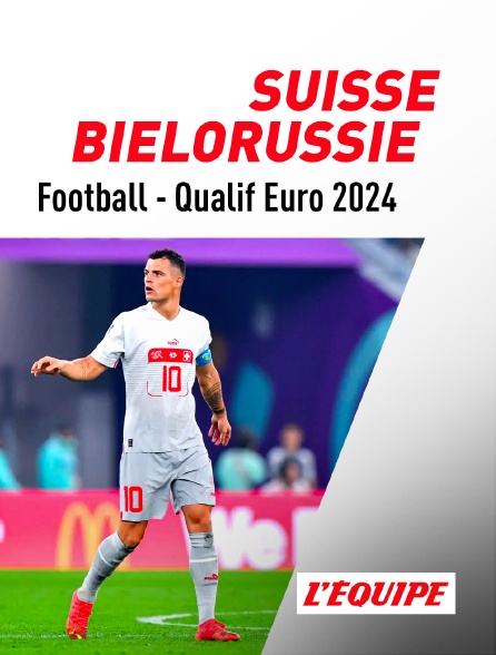 L'Equipe - Football - Qualifications à l'Euro 2024 : Suisse / Biélorussie