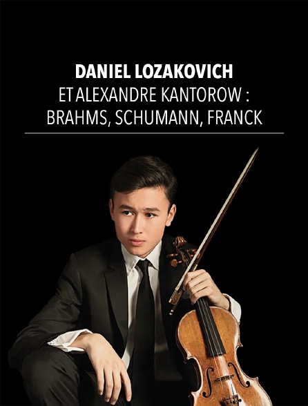Daniel Lozakovich et Alexandre Kantorow : Brahms, Schumann, Franck