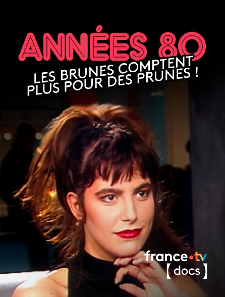 France TV Docs - Années 80, les brunes comptent plus pour des prunes ! en replay
