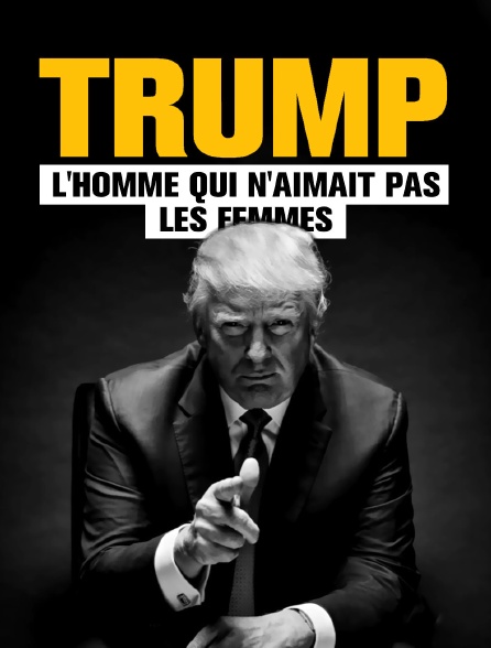 Trump : l'homme qui n'aimait pas les femmes